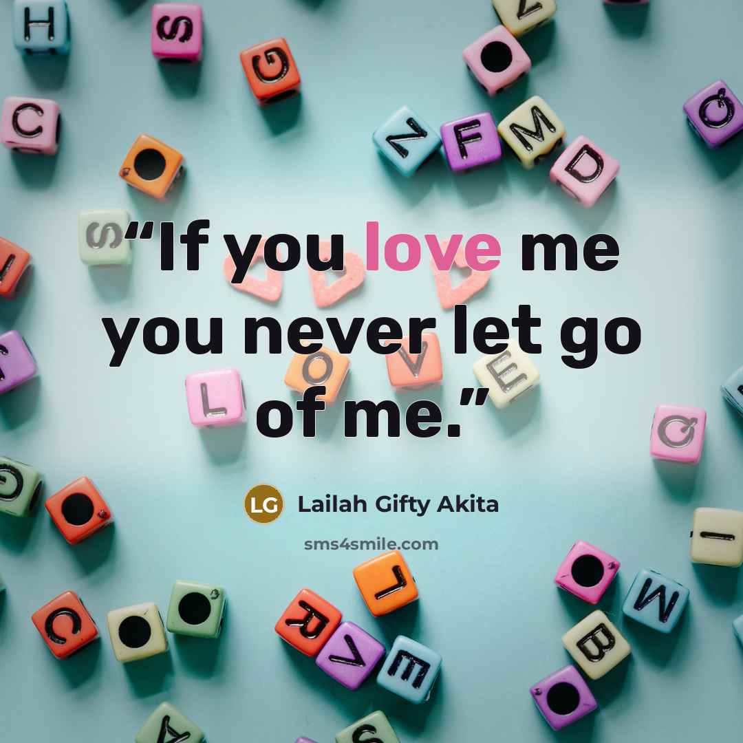 “If you love me you never let go of me.” quote by Lailah Gifty Akita