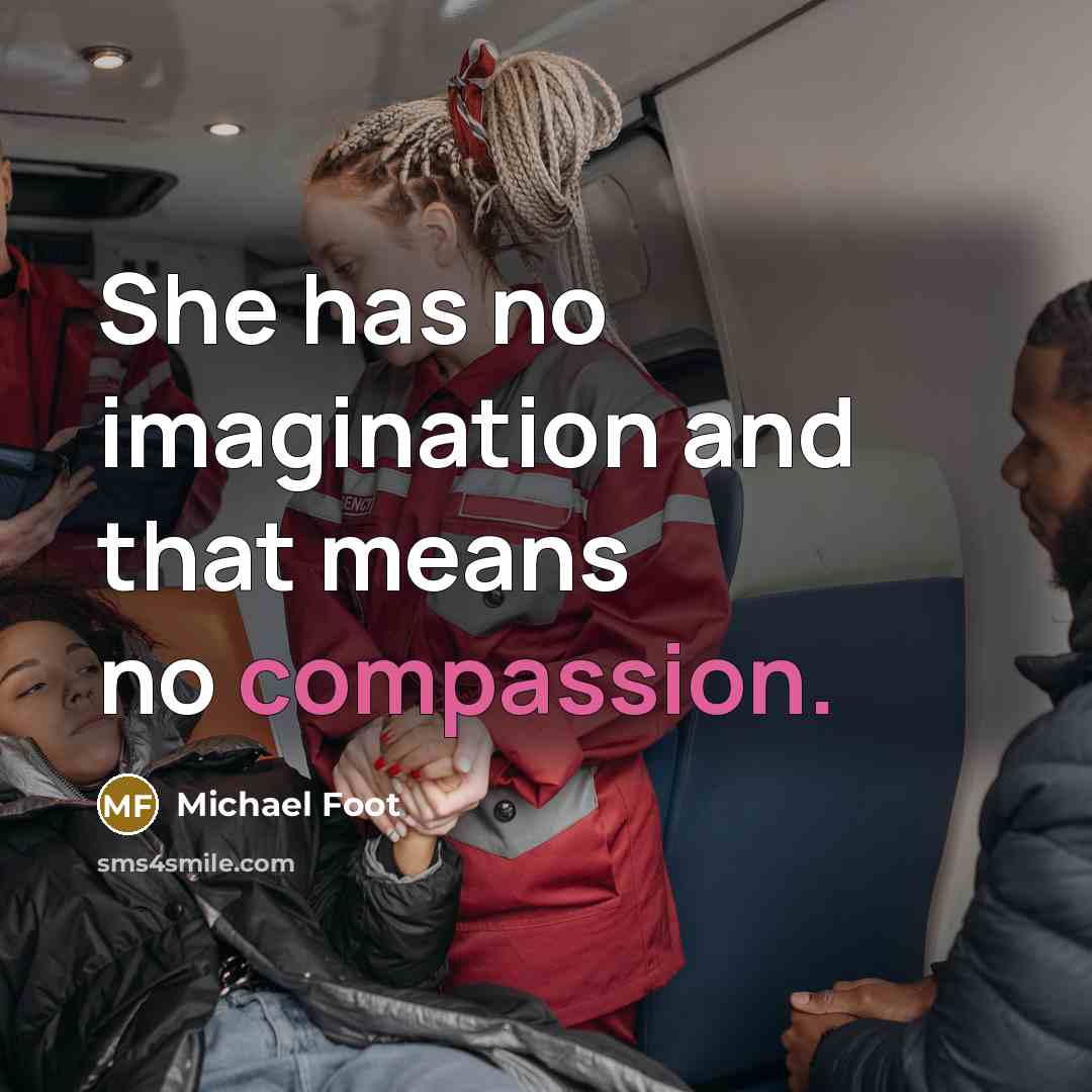 “She has no imagination and that means no compassion.” quote by Michael Foot