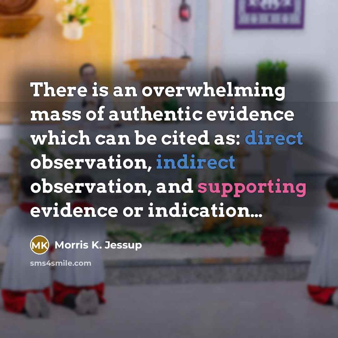 “There is an overwhelming mass of authentic evidence which can be cited as: direct observation, indirect observation, and supporting evidence or indication…” quote by Morris K. Jessup