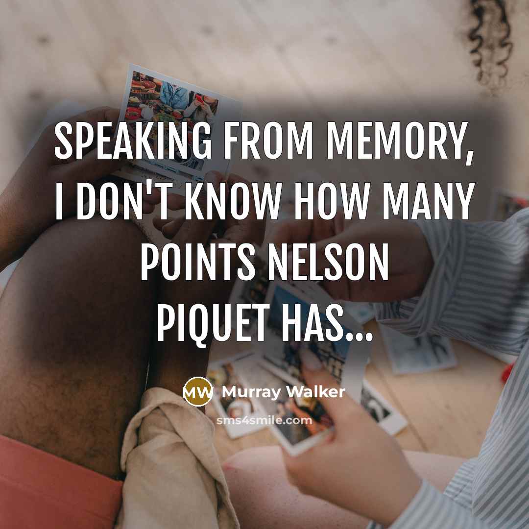 “Speaking from memory, I don't know how many points Nelson Piquet has...” quote by Murray Walker