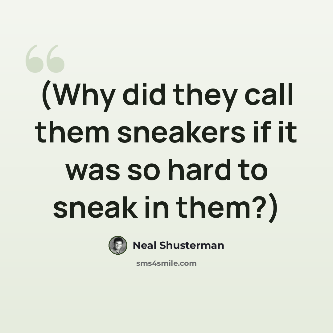 “(Why did they call them sneakers if it was so hard to sneak in them?)” quote by Neal Shusterman