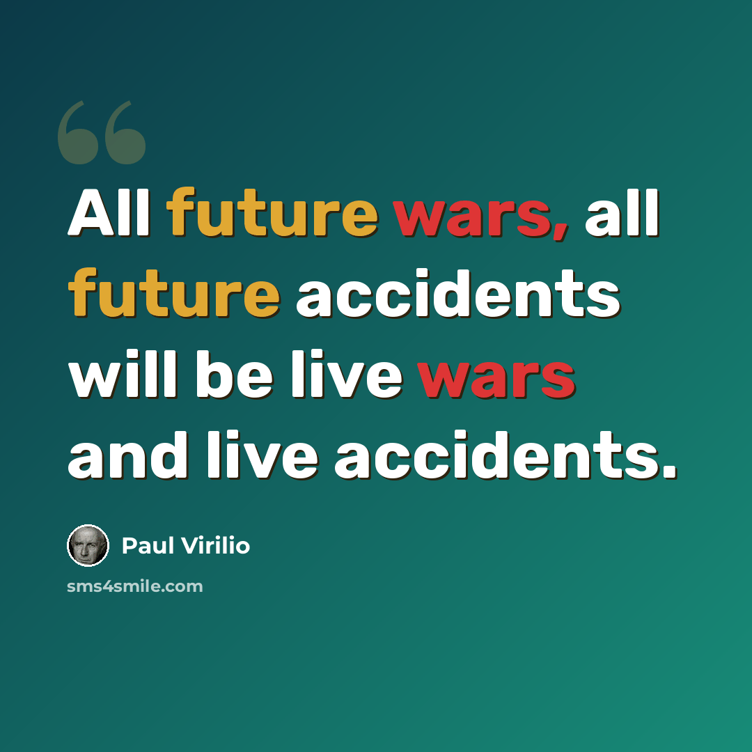 “All future wars, all future accidents will be live wars and live accidents.” quote by Paul Virilio