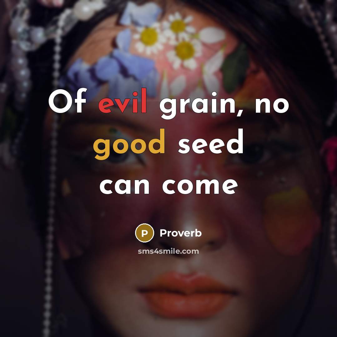 “Of evil grain, no good seed can come” quote by Proverb