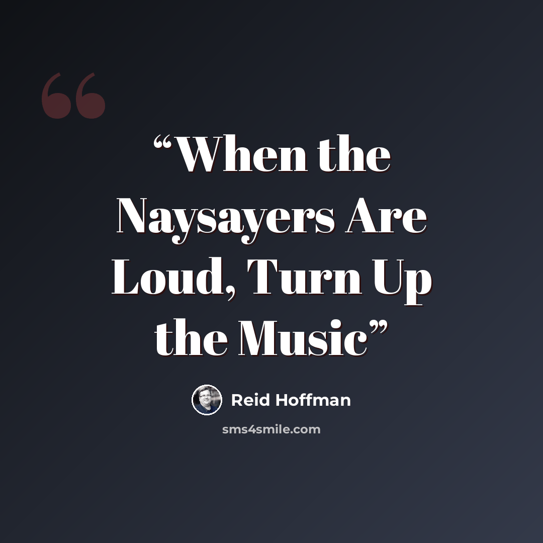 “When the Naysayers Are Loud, Turn Up the Music” quote by Reid Hoffman