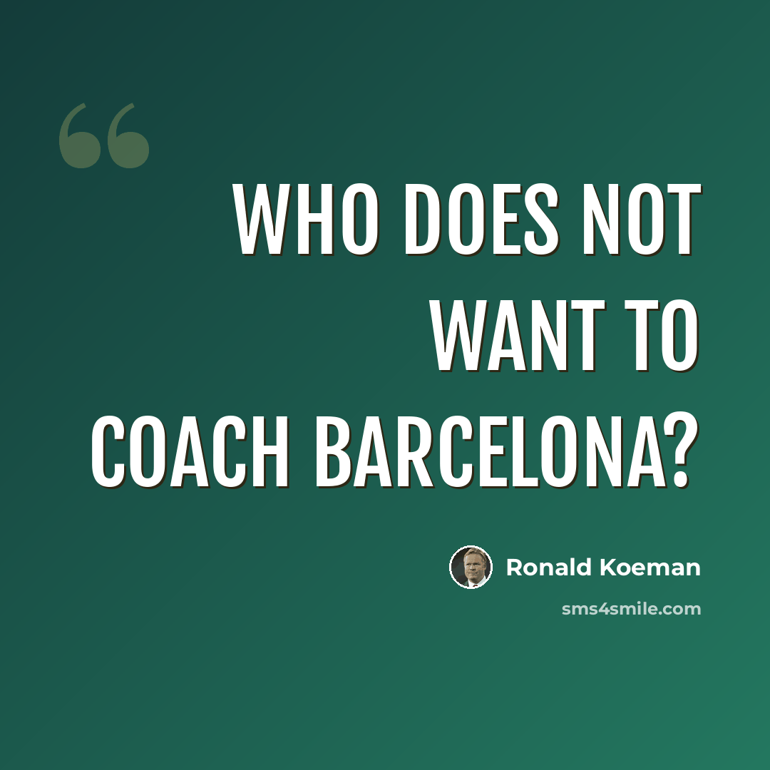 “Who does not want to coach Barcelona?” quote by Ronald Koeman