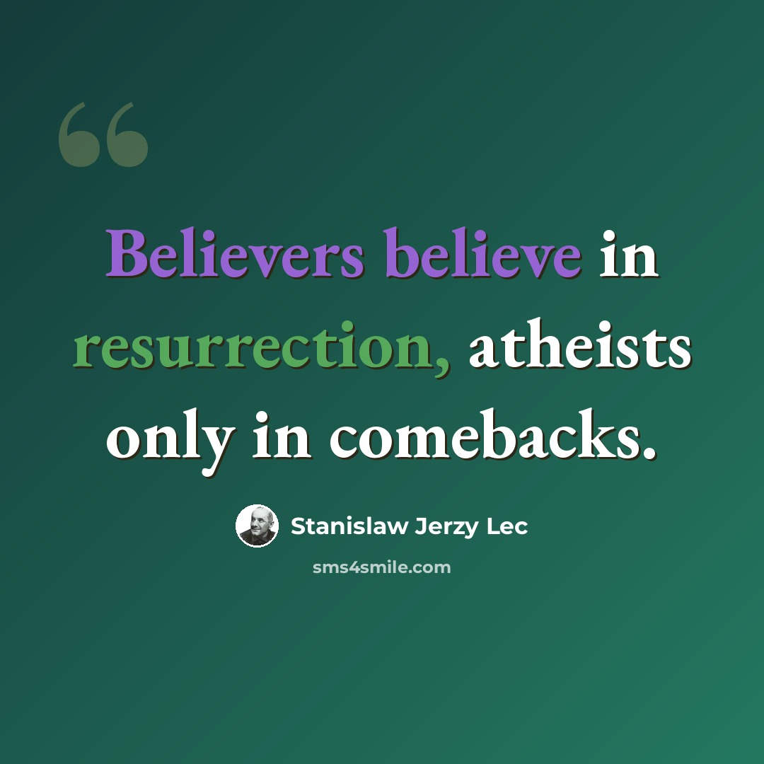 “Believers believe in resurrection, atheists only in comebacks.” quote by Stanislaw Jerzy Lec