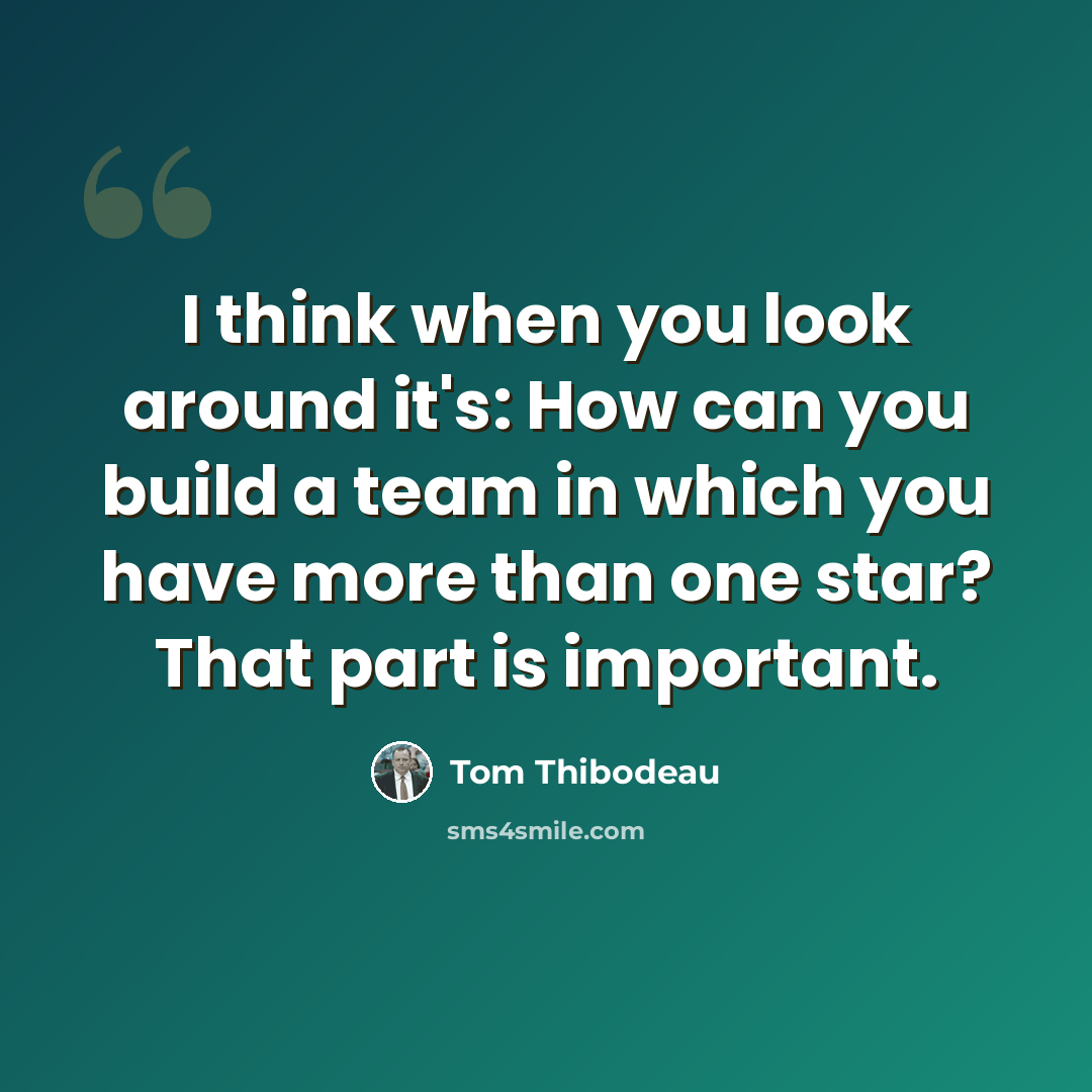 “I think when you look around it's: How can you build a team in which you have more than one star? That part is important.” quote by Tom Thibodeau