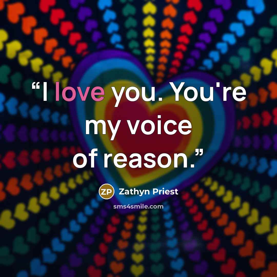 “I love you. You're my voice of reason.” quote by Zathyn Priest