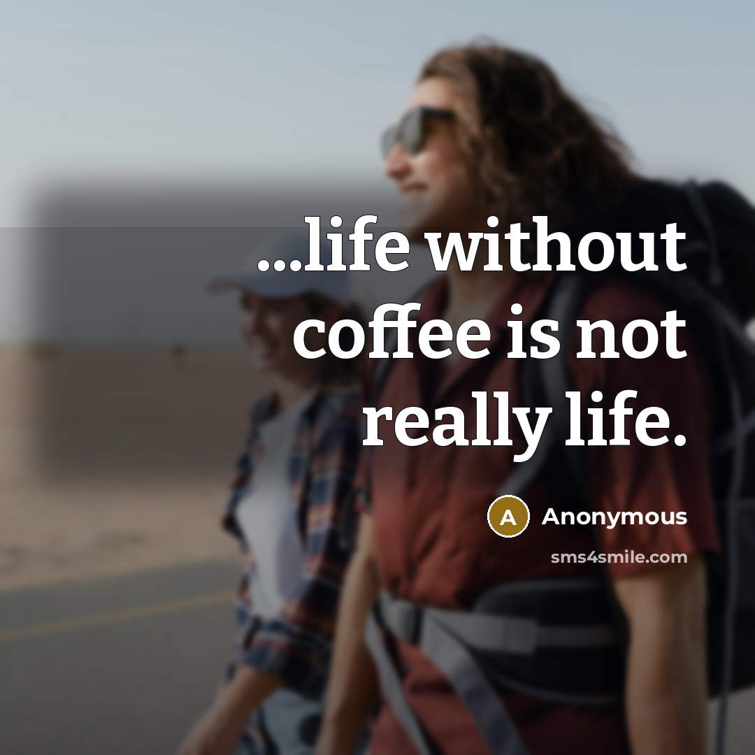 “...life without coffee is not really life.” quote by Anonymous