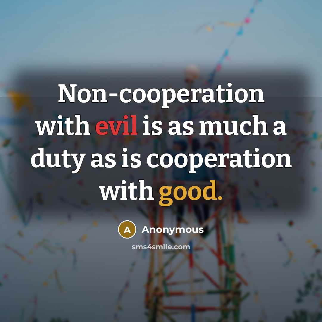 “Non-cooperation with evil is as much a duty as is cooperation with good.” quote by Anonymous