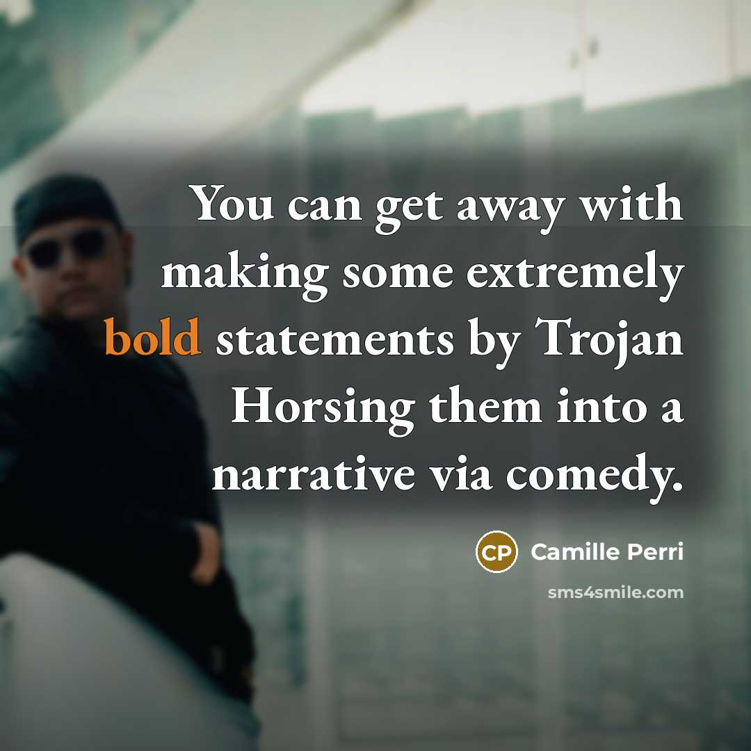 “You can get away with making some extremely bold statements by Trojan Horsing them into a narrative via comedy.” quote by Camille Perri