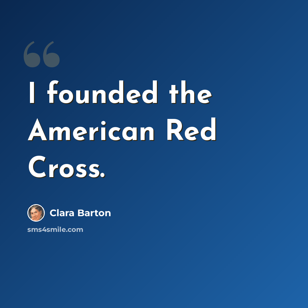 “I founded the American Red Cross.” quote by Clara Barton