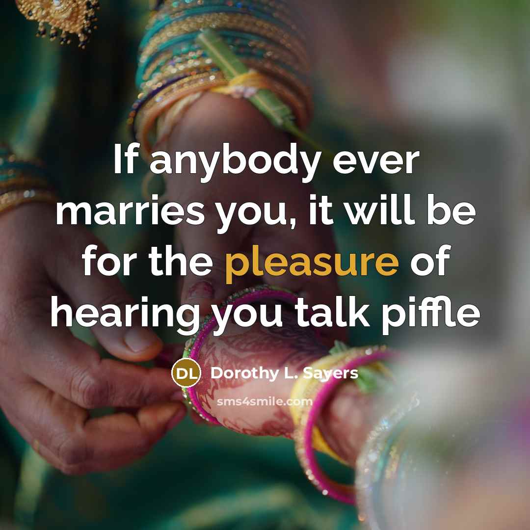 “If anybody ever marries you, it will be for the pleasure of hearing you talk piffle” quote by Dorothy L. Sayers