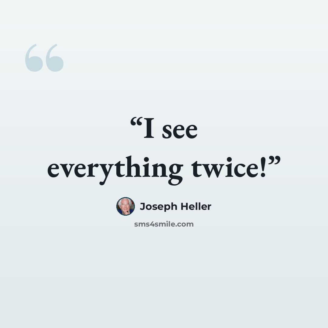 “I see everything twice!” quote by Joseph Heller