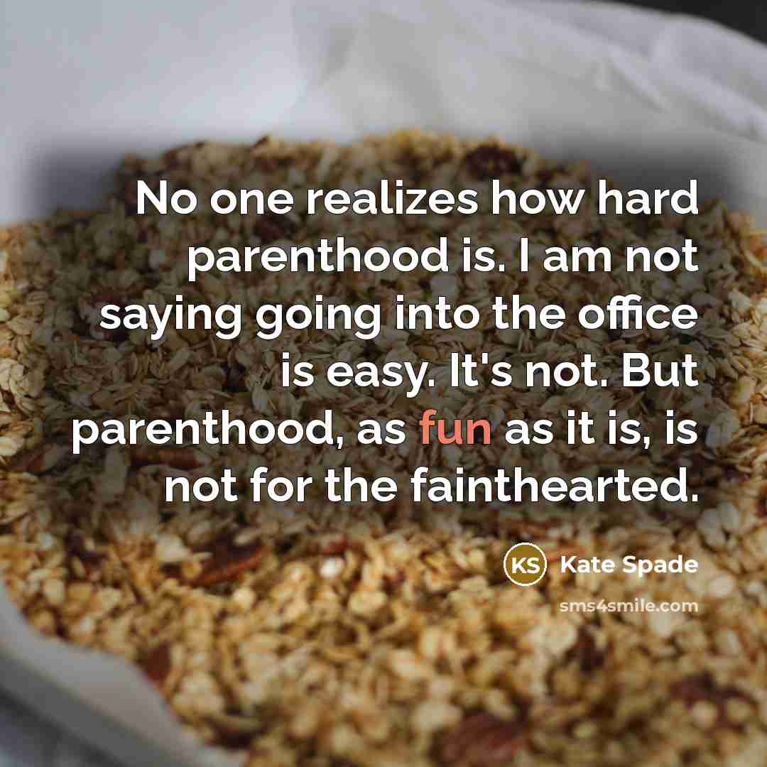 “No one realizes how hard parenthood is. I am not saying going into the office is easy. It's not. But parenthood, as fun as it is, is not for the fainthearted.” quote by Kate Spade