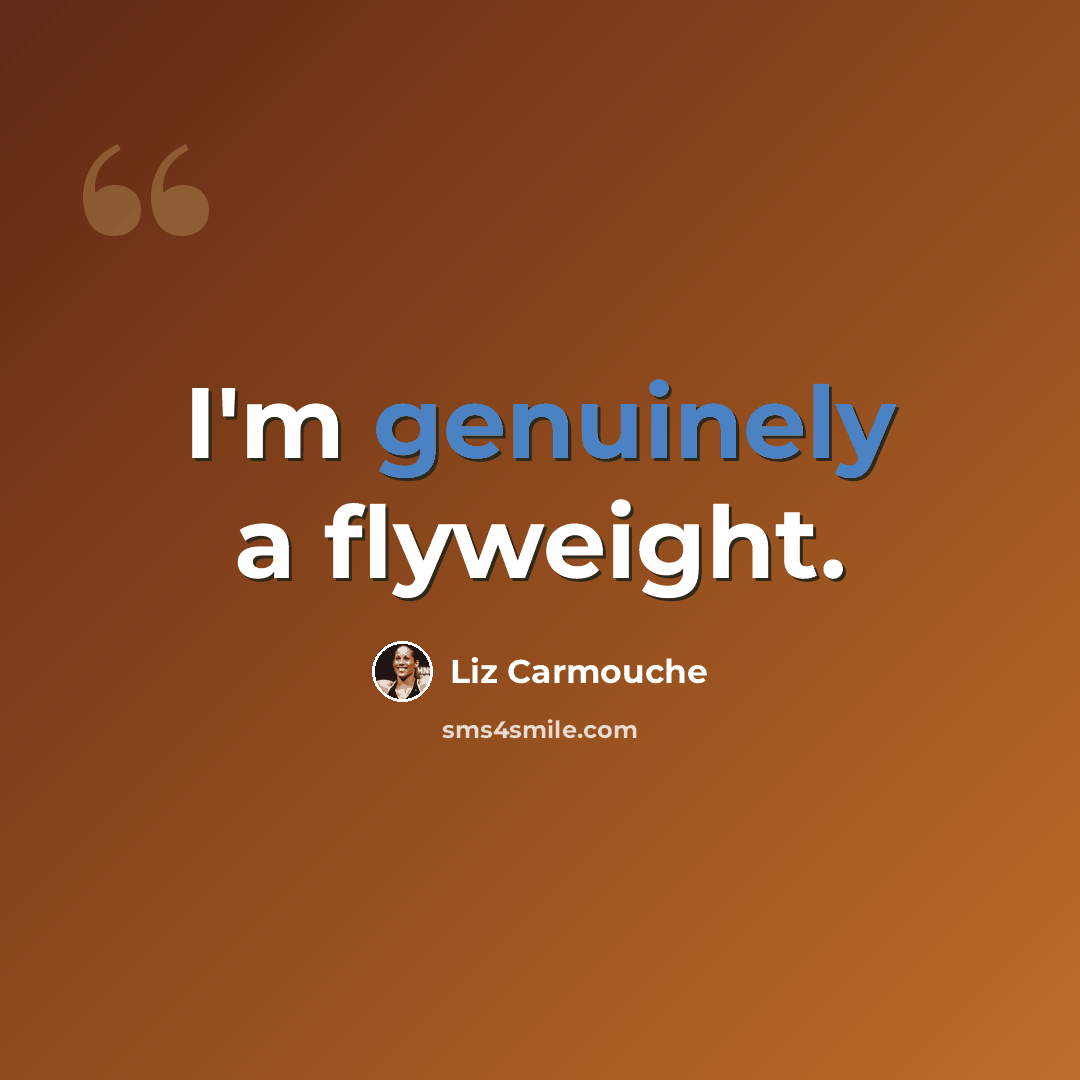“I'm genuinely a flyweight.” quote by Liz Carmouche