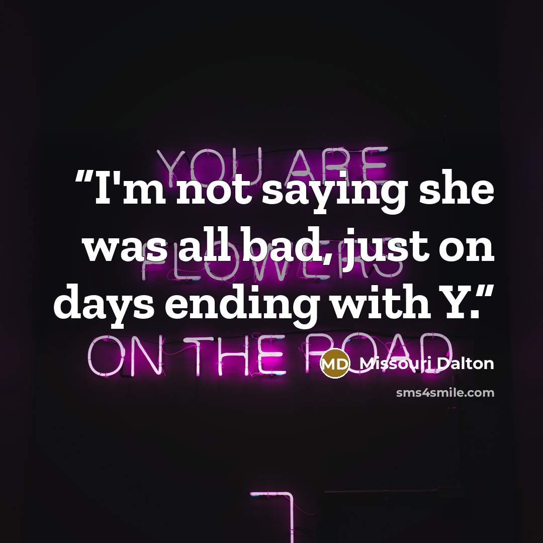 “I'm not saying she was all bad, just on days ending with Y.” quote by Missouri Dalton