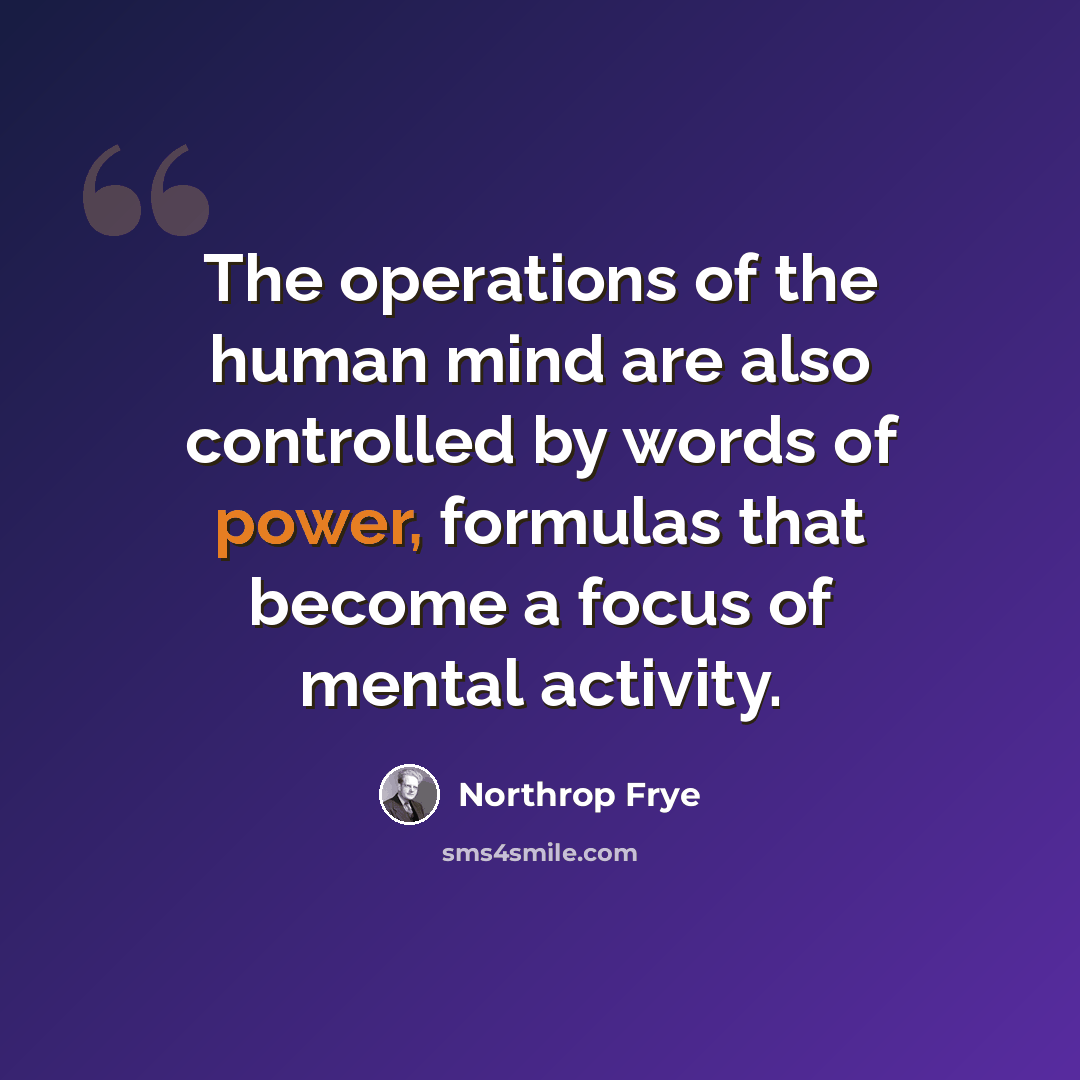 “The operations of the human mind are also controlled by words of power, formulas that become a focus of mental activity.” quote by Northrop Frye