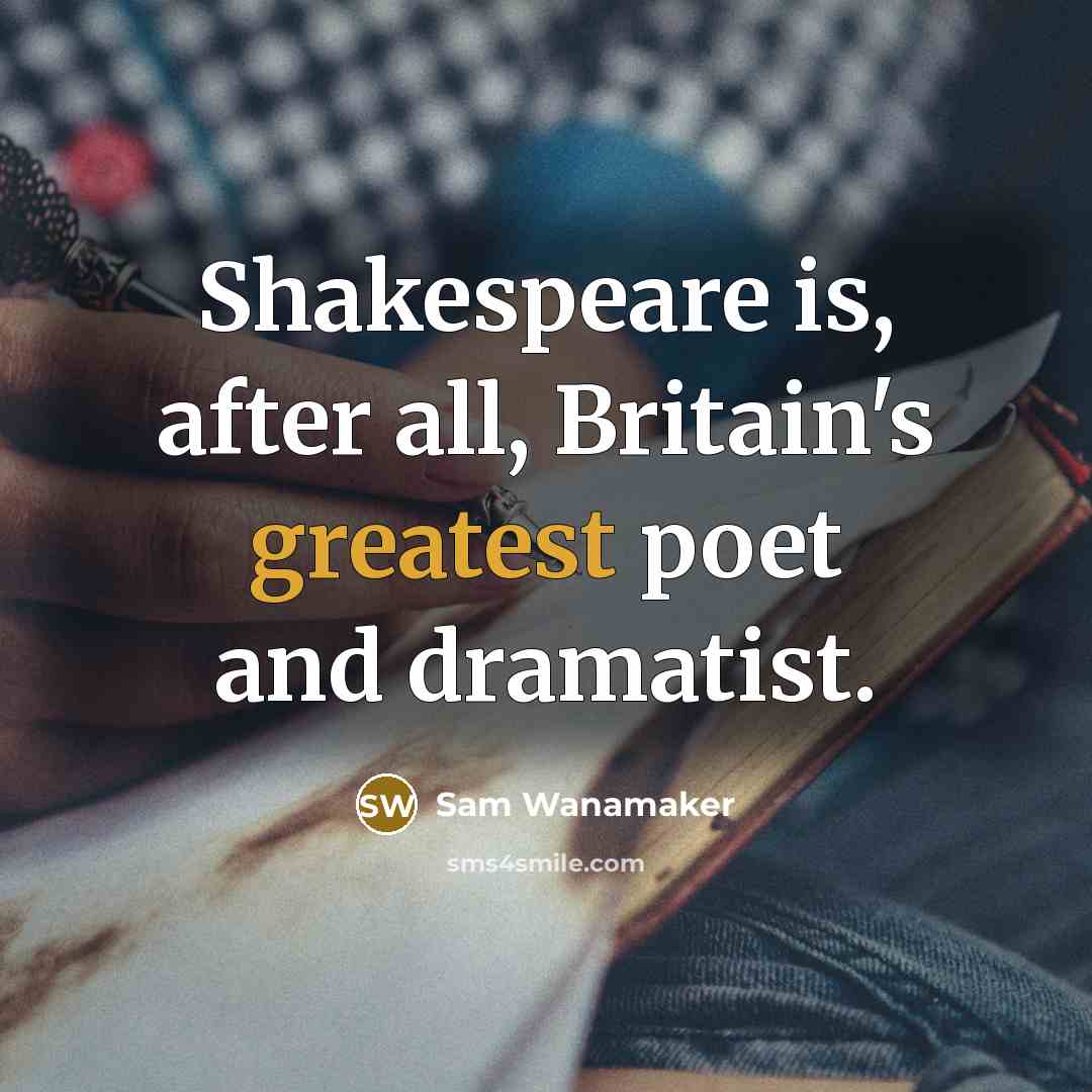 “Shakespeare is, after all, Britain's greatest poet and dramatist.” quote by Sam Wanamaker
