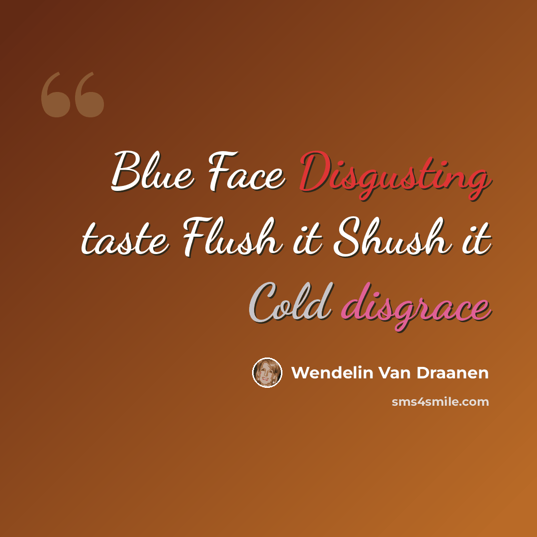 “Blue Face Disgusting taste Flush it Shush it Cold disgrace” quote by Wendelin Van Draanen