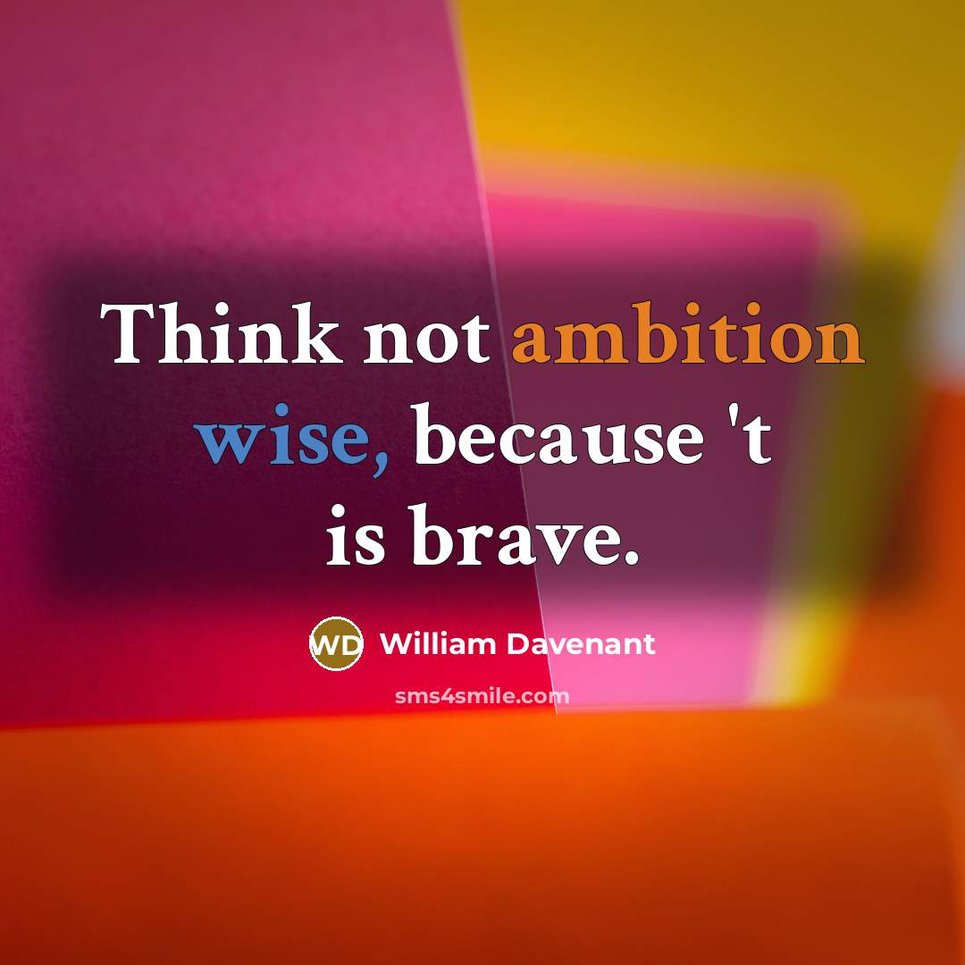 “Think not ambition wise, because 't is brave.” quote by William Davenant