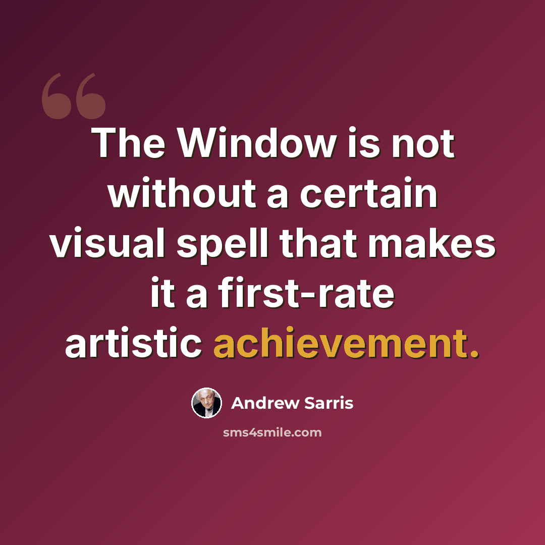 “The Window is not without a certain visual spell that makes it a first-rate artistic achievement.” quote by Andrew Sarris