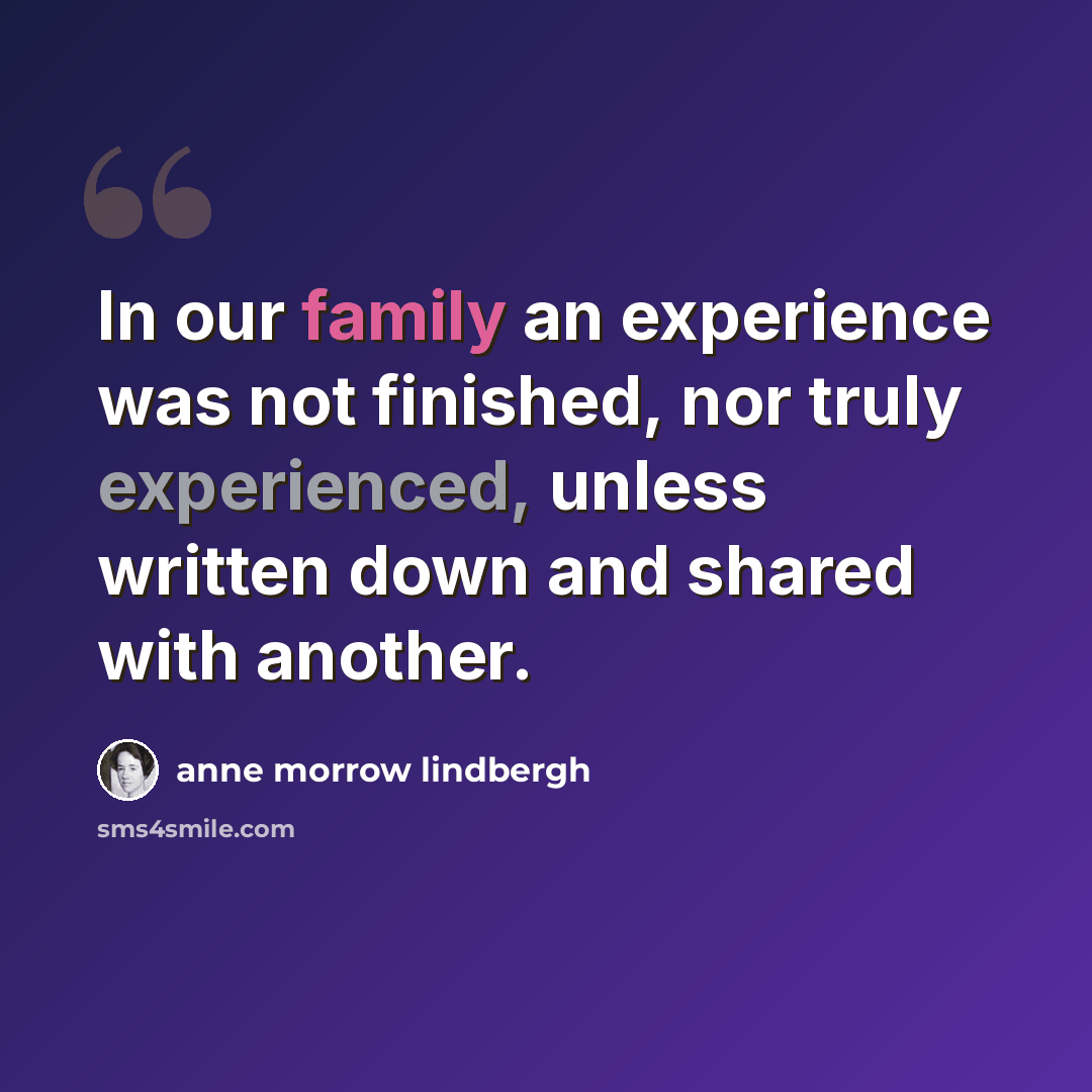 “In our family an experience was not finished, nor truly experienced, unless written down and shared with another.” quote by Anne Morrow Lindbergh