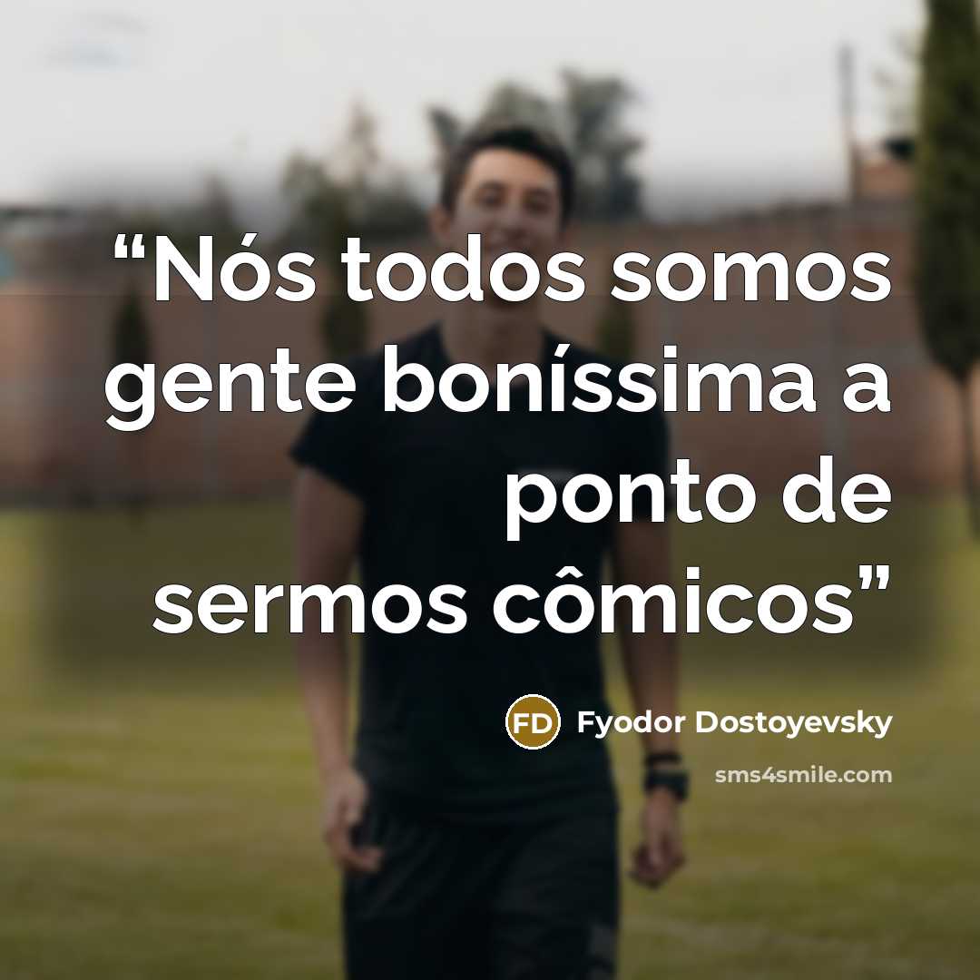 “Nós todos somos gente boníssima a ponto de sermos cômicos” quote by Fyodor Dostoyevsky