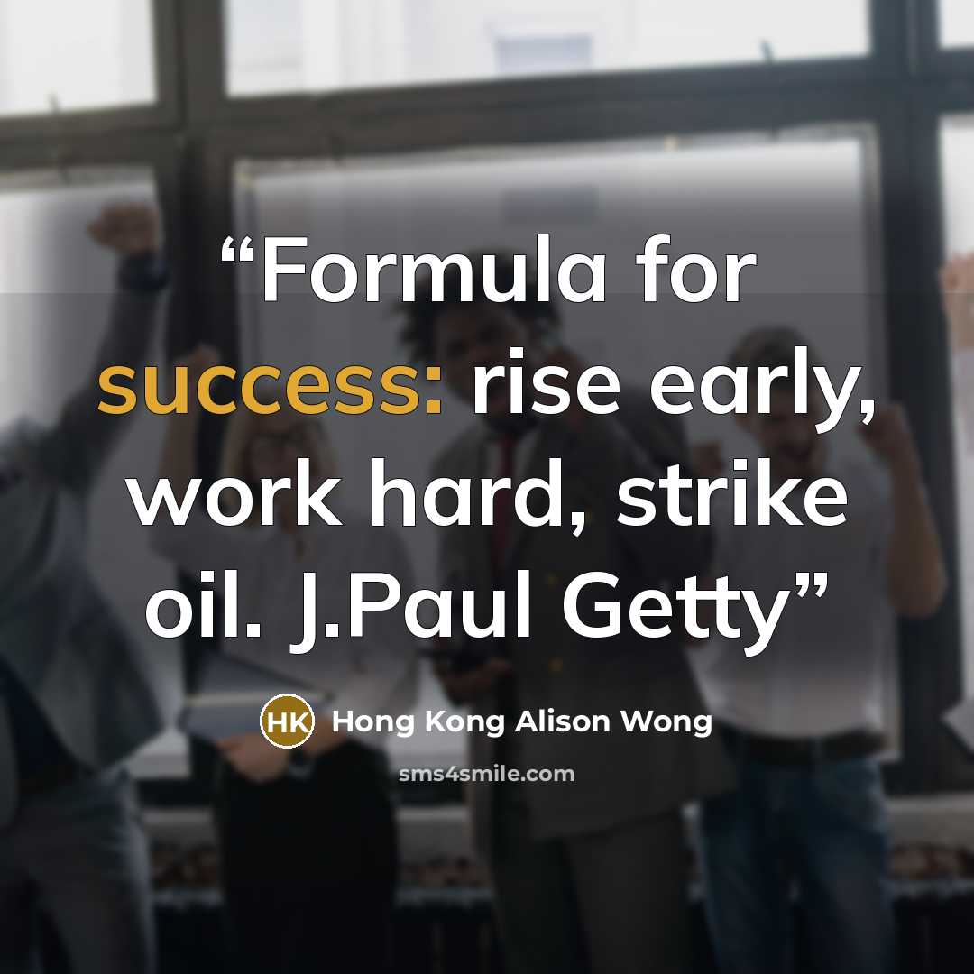 “Formula for success: rise early, work hard, strike oil. J.Paul Getty” quote by Hong Kong Alison Wong