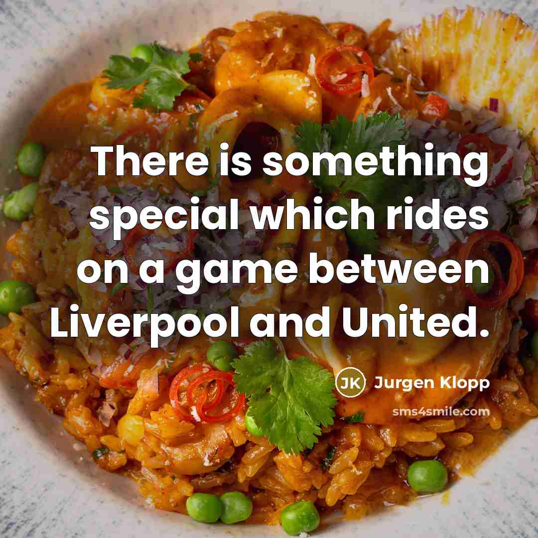 “There is something special which rides on a game between Liverpool and United.” quote by Jurgen Klopp