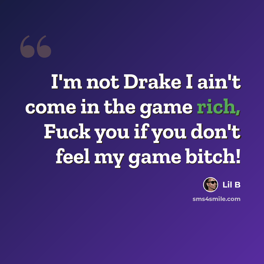 “I'm not Drake I ain't come in the game rich, Fuck you if you don't feel my game bitch!” quote by Lil B