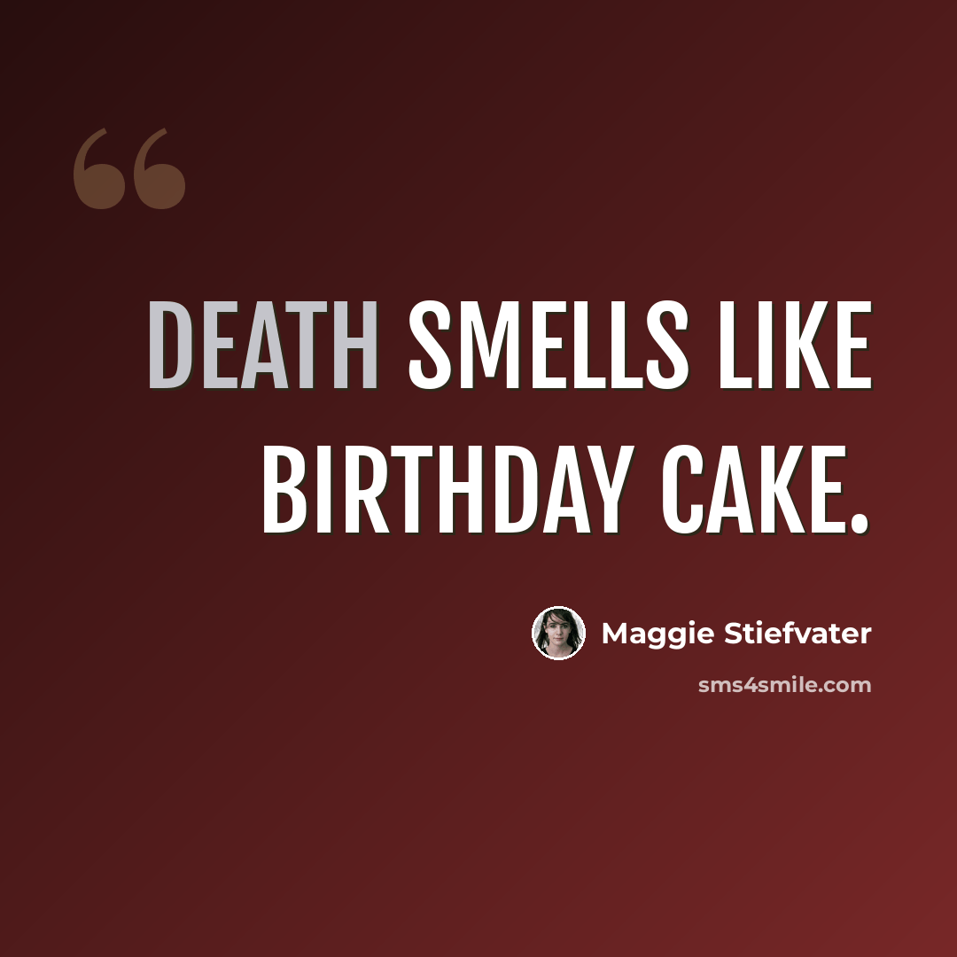 “Death smells like birthday cake.” quote by Maggie Stiefvater