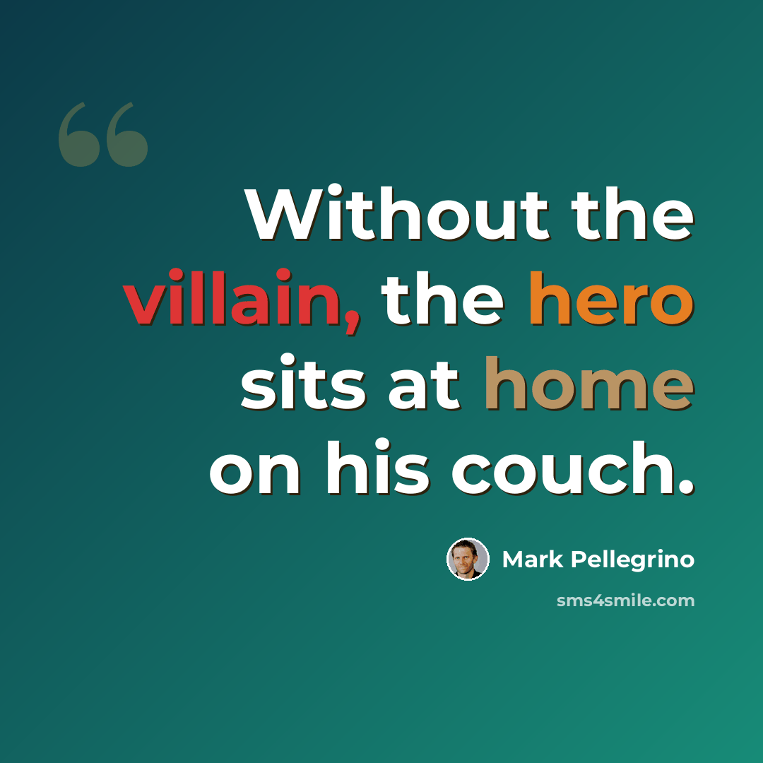 “Without the villain, the hero sits at home on his couch.” quote by Mark Pellegrino