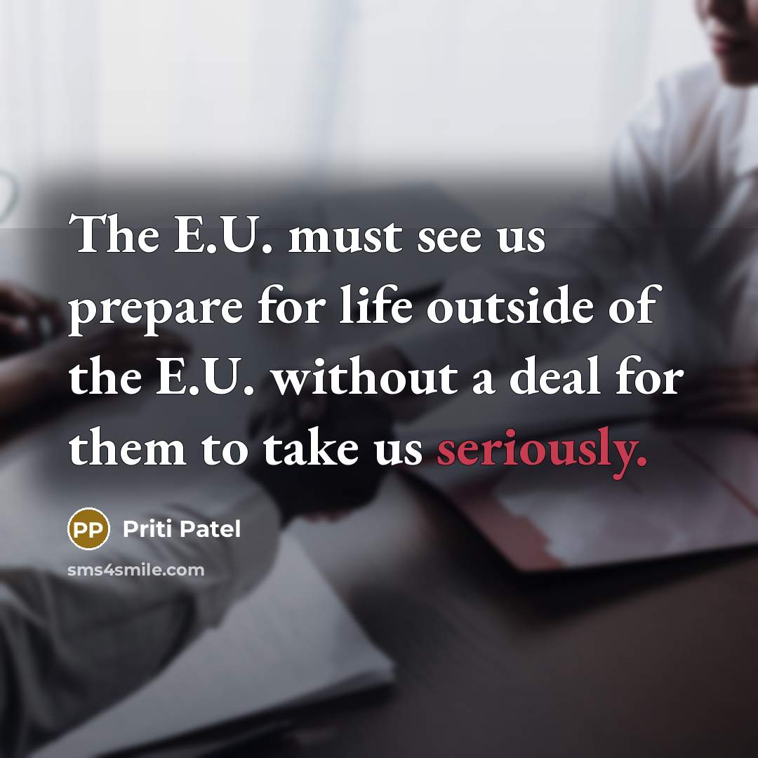 “The E.U. must see us prepare for life outside of the E.U. without a deal for them to take us seriously.” quote by Priti Patel