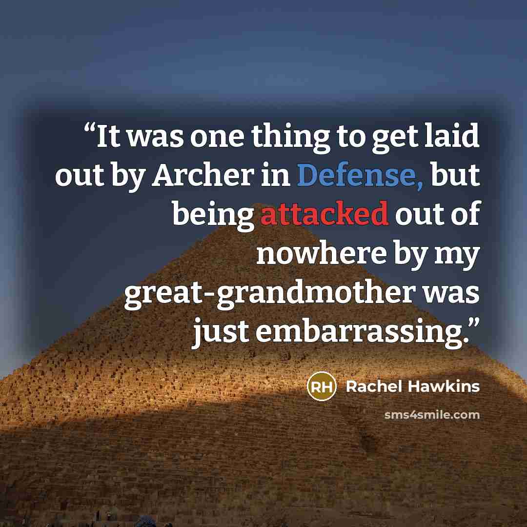 “It was one thing to get laid out by Archer in Defense, but being attacked out of nowhere by my great-grandmother was just embarrassing.” quote by Rachel Hawkins