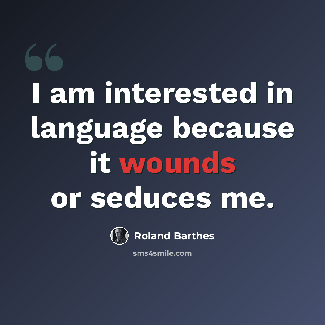 “I am interested in language because it wounds or seduces me.” quote by Roland Barthes