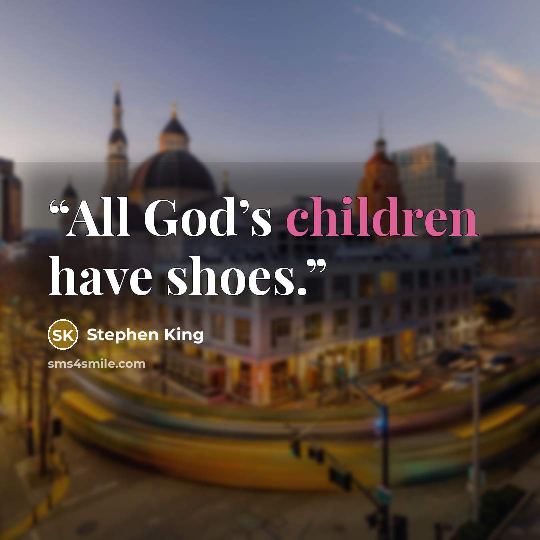 “All God’s children have shoes.” quote by Stephen King