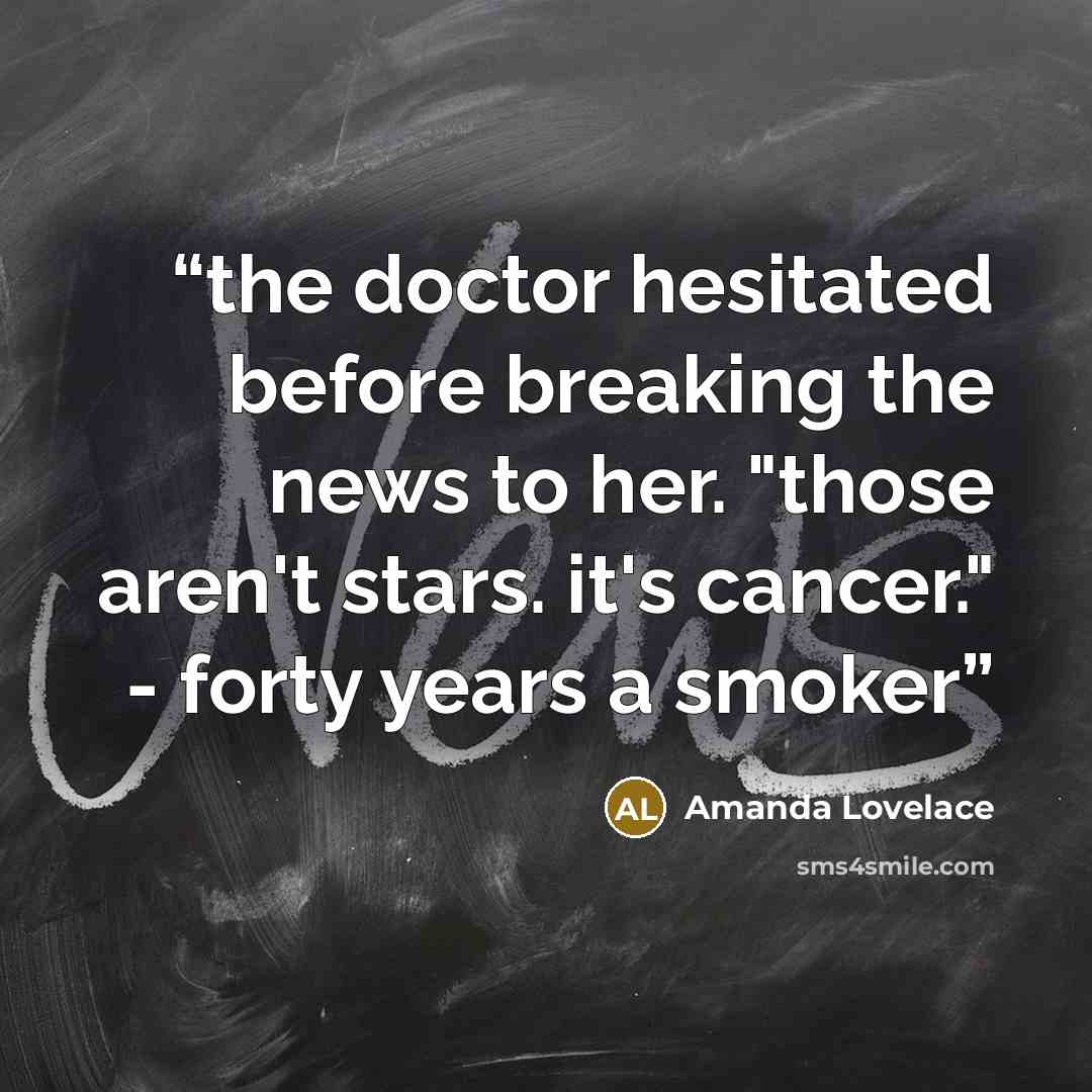 “the doctor hesitated before breaking the news to her. "those aren't stars. it's cancer." - forty years a smoker” quote by Amanda Lovelace