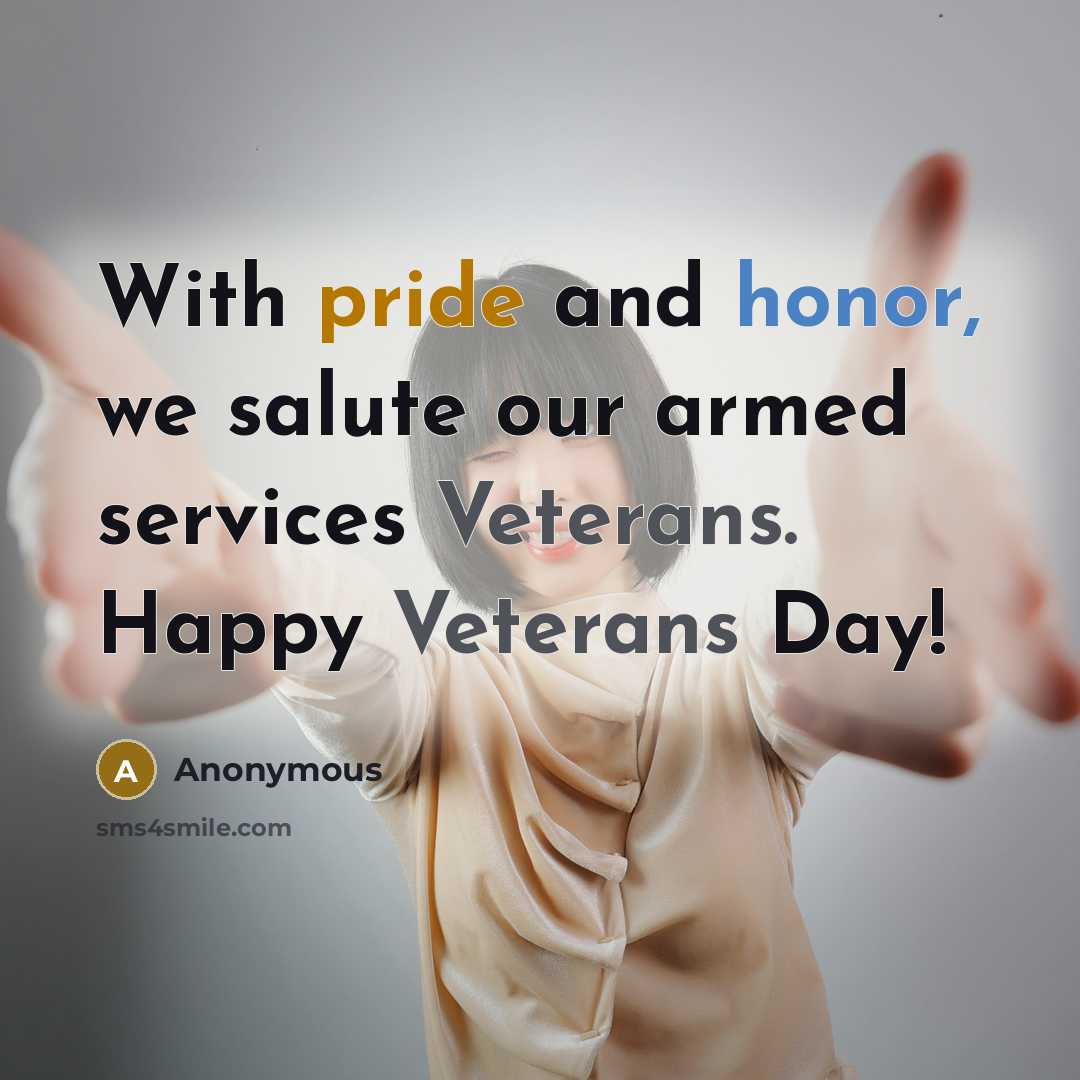 “With pride and honor, we salute our armed services Veterans. Happy Veterans Day!” quote by Anonymous
