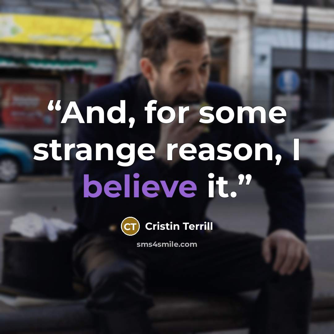 “And, for some strange reason, I believe it.” quote by Cristin Terrill