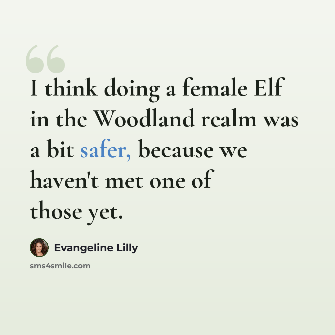 “I think doing a female Elf in the Woodland realm was a bit safer, because we haven't met one of those yet.” quote by Evangeline Lilly