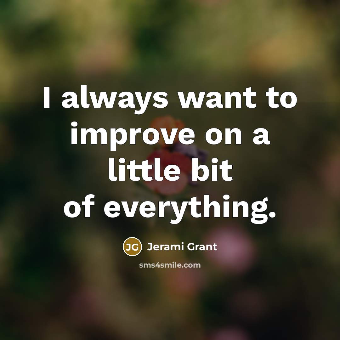 “I always want to improve on a little bit of everything.” quote by Jerami Grant