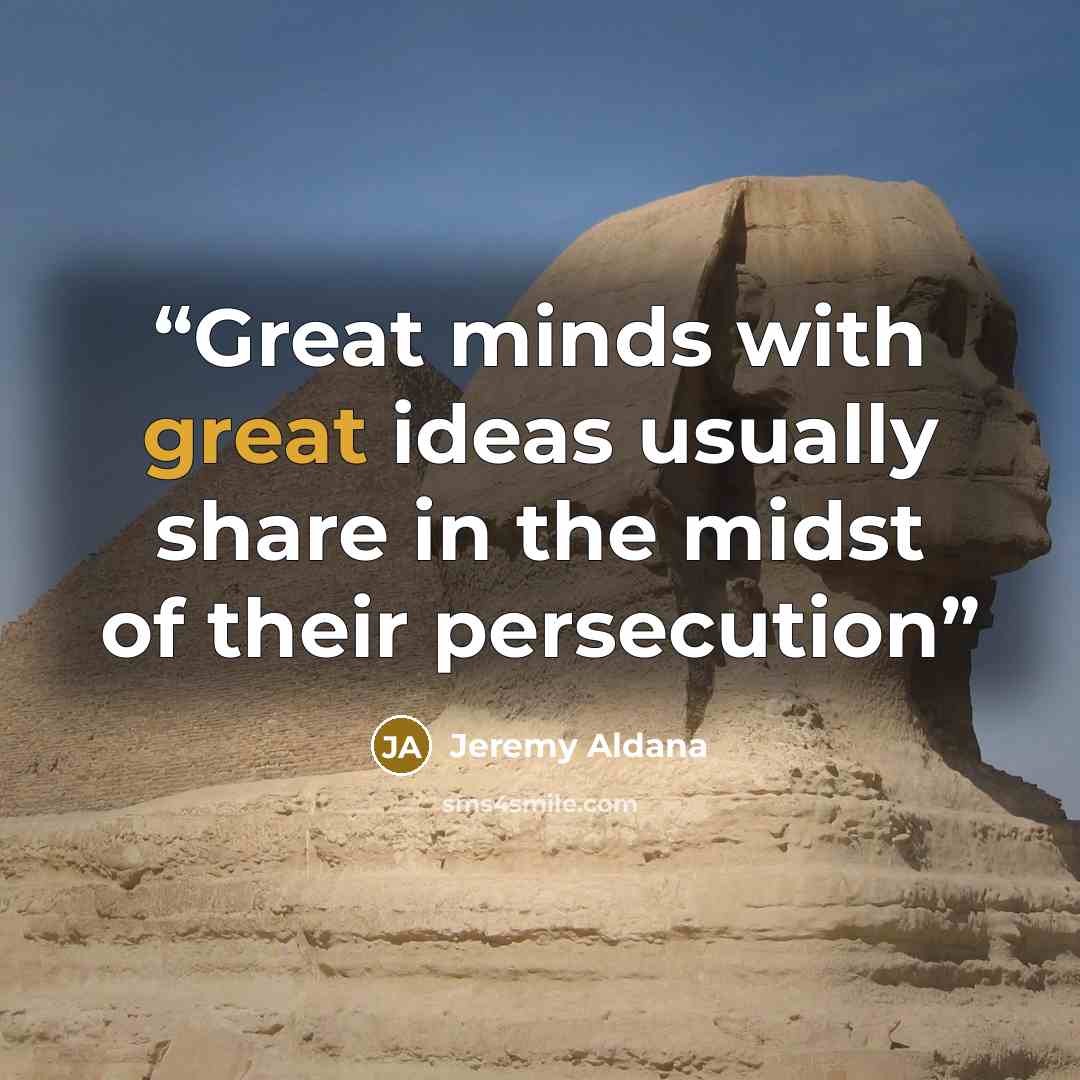 “Great minds with great ideas usually share in the midst of their persecution” quote by Jeremy Aldana