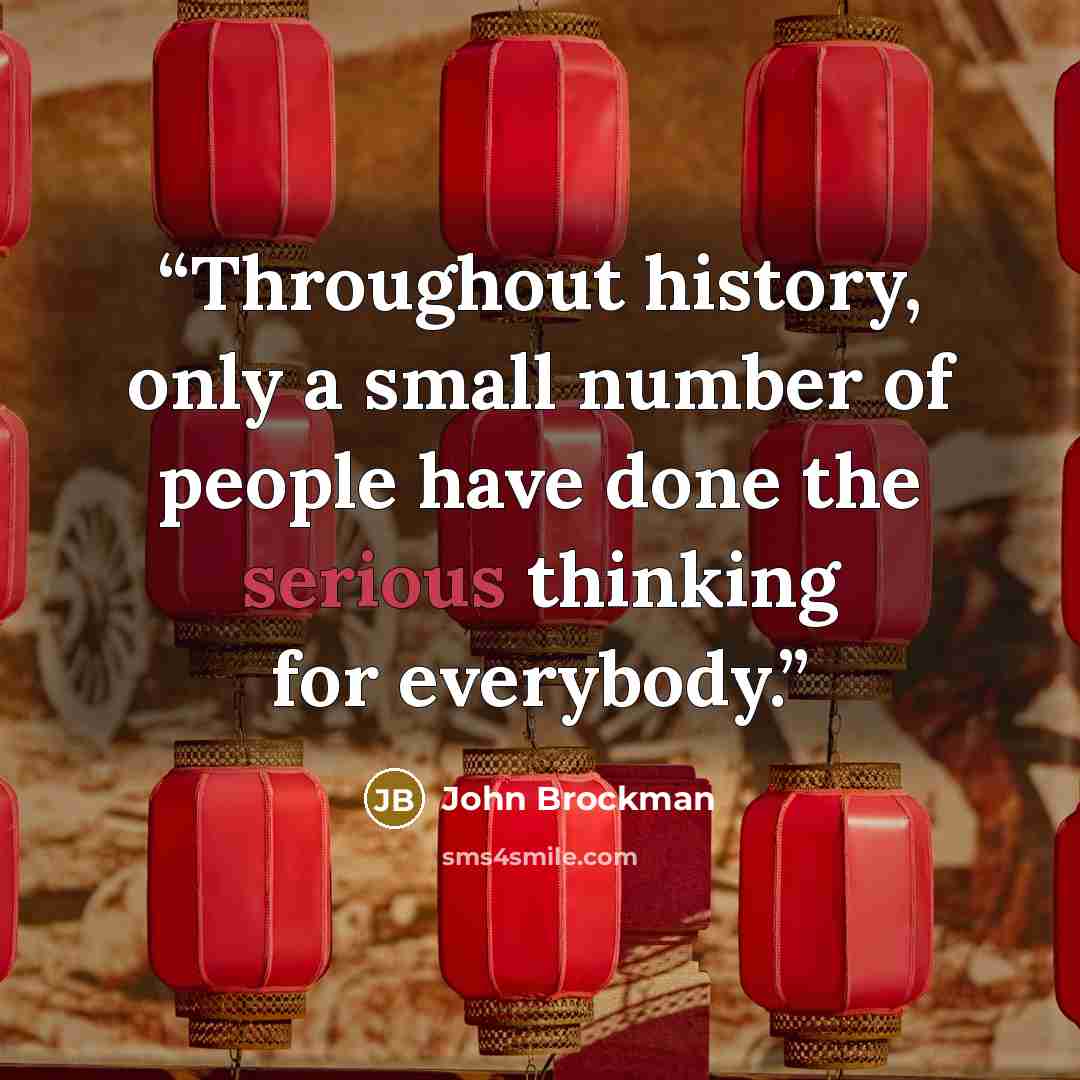 “Throughout history, only a small number of people have done the serious thinking for everybody.” quote by John Brockman