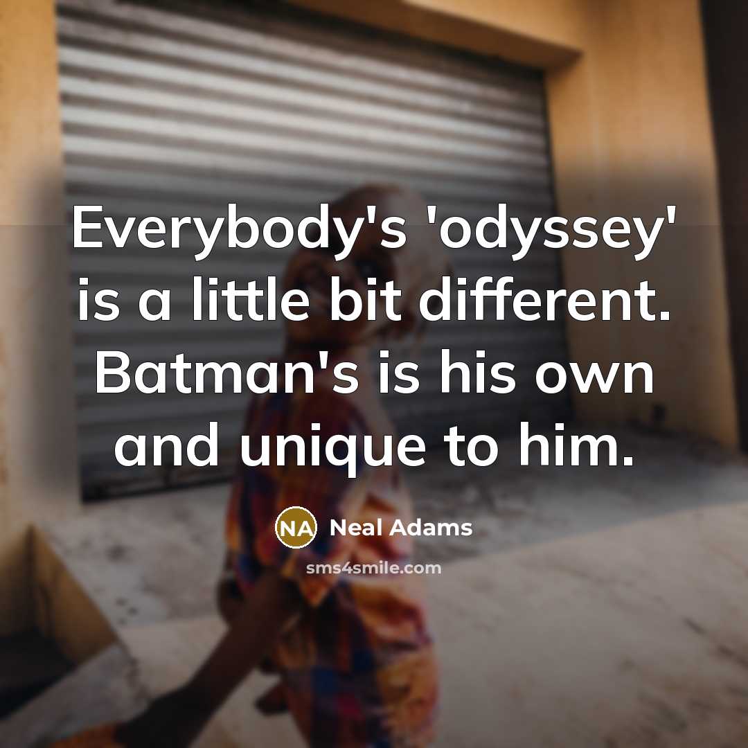 “Everybody's 'odyssey' is a little bit different. Batman's is his own and unique to him.” quote by Neal Adams