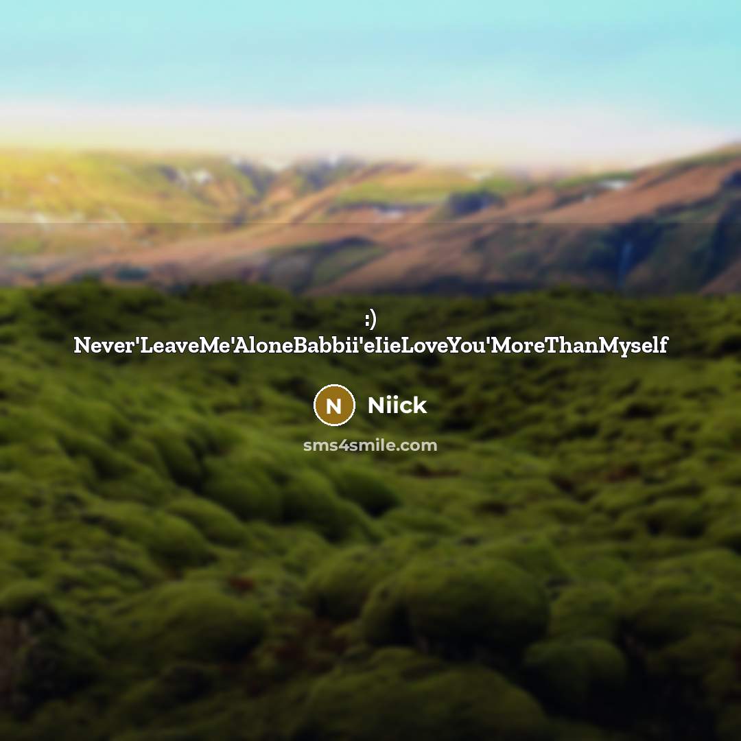 “:) Never'LeaveMe'AloneBabbii'eIieLoveYou'MoreThanMyself” quote by Niick