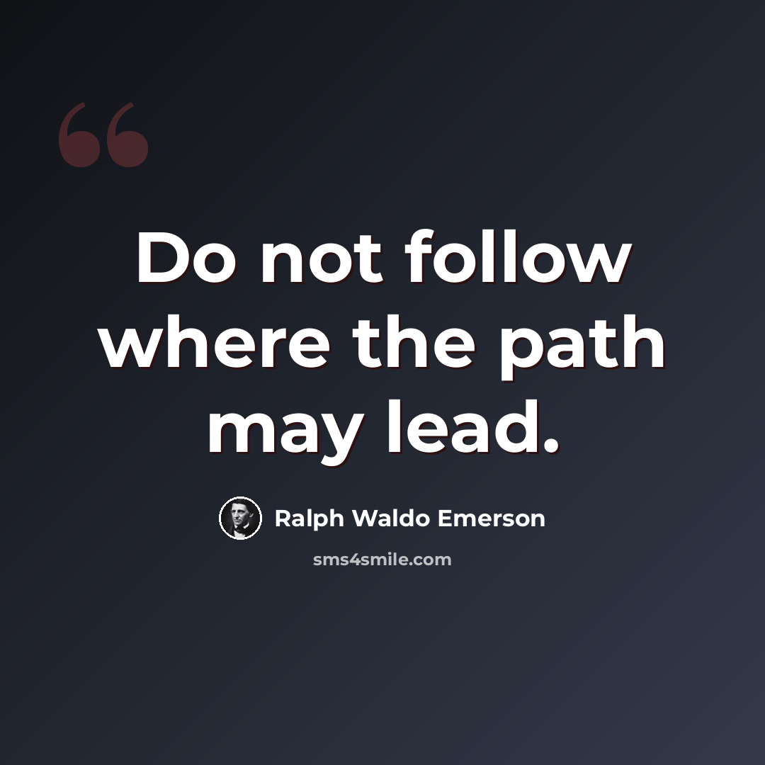 “Do not follow where the path may lead.” quote by Ralph Waldo Emerson