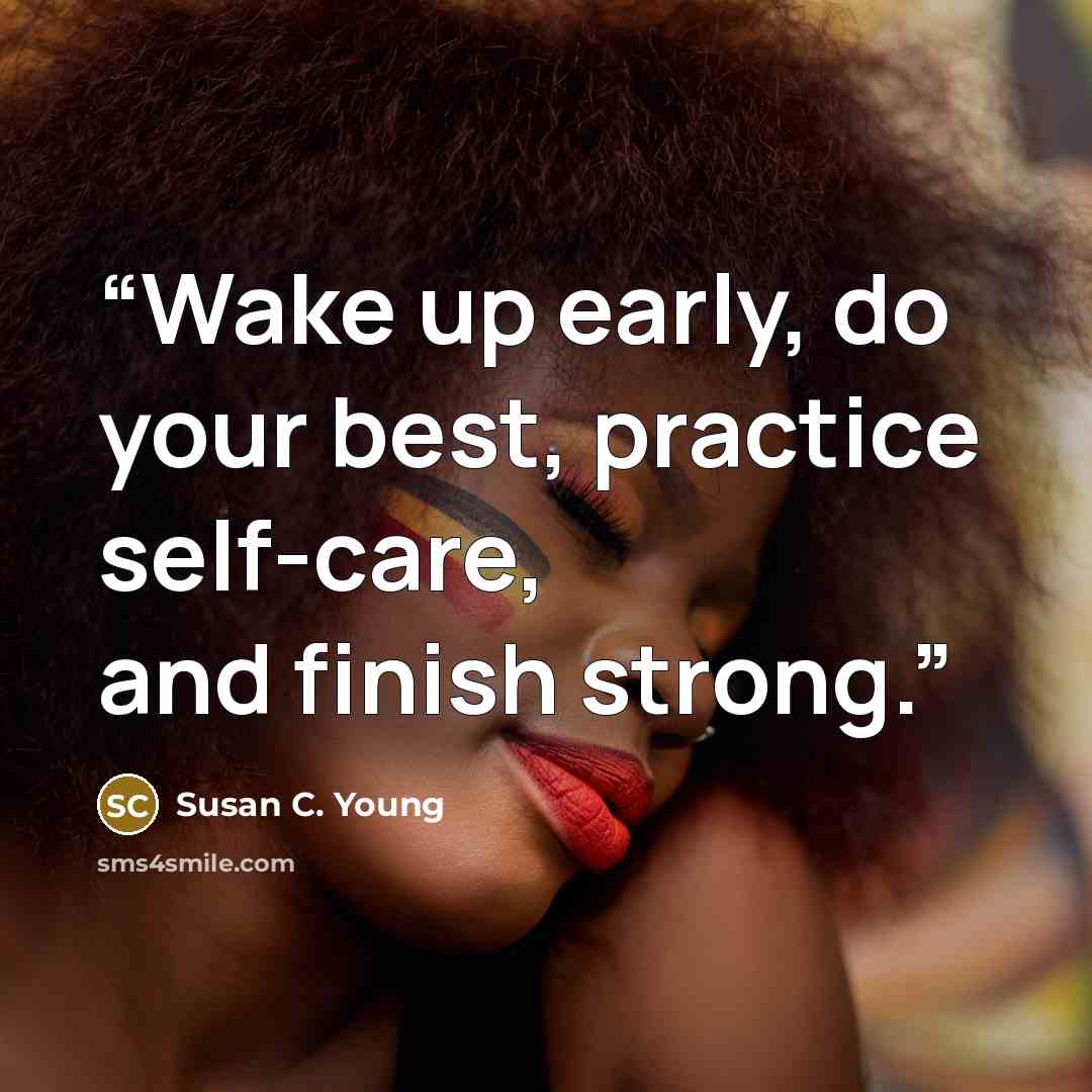 “Wake up early, do your best, practice self-care, and finish strong.” quote by Susan C. Young