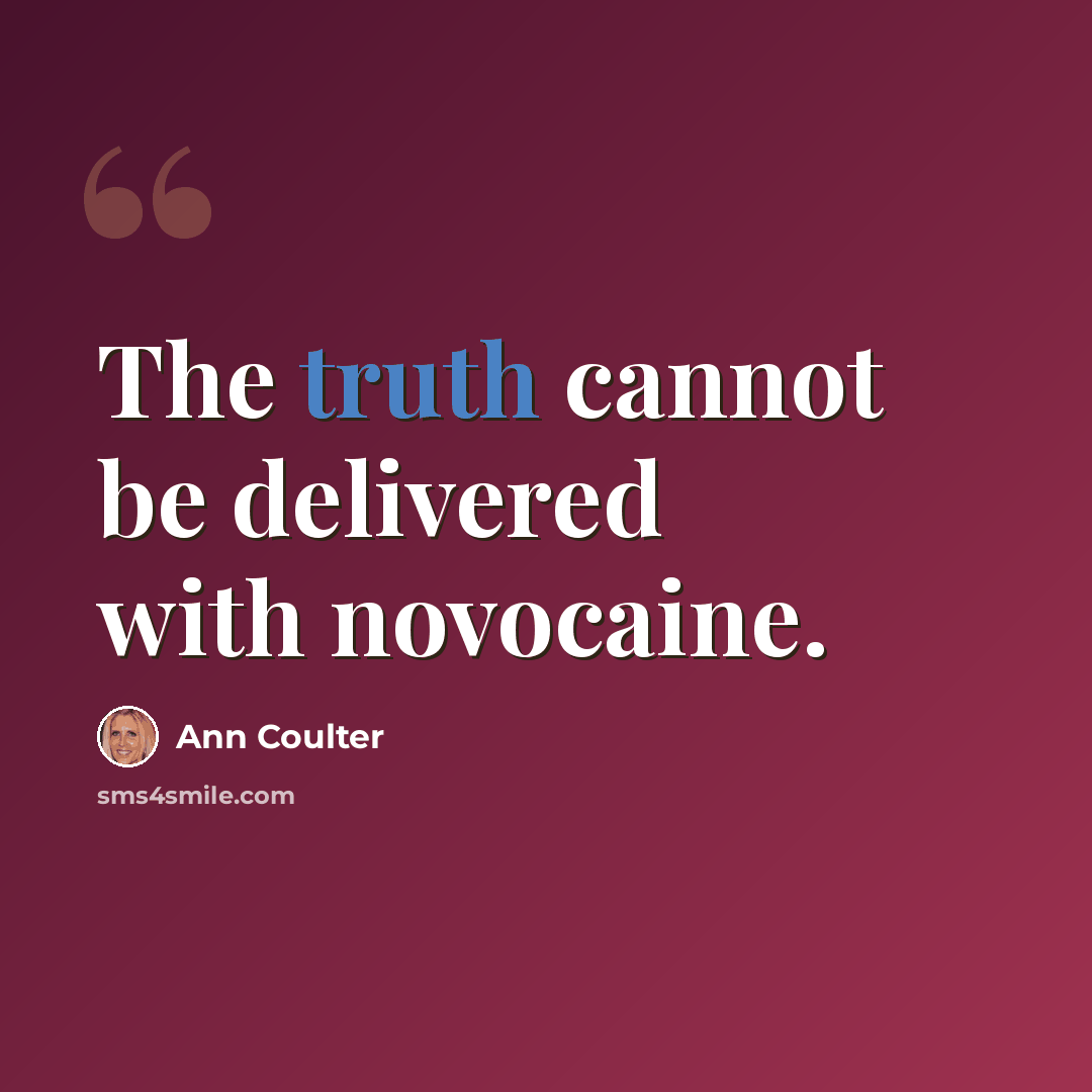 “The truth cannot be delivered with novocaine.” quote by Ann Coulter