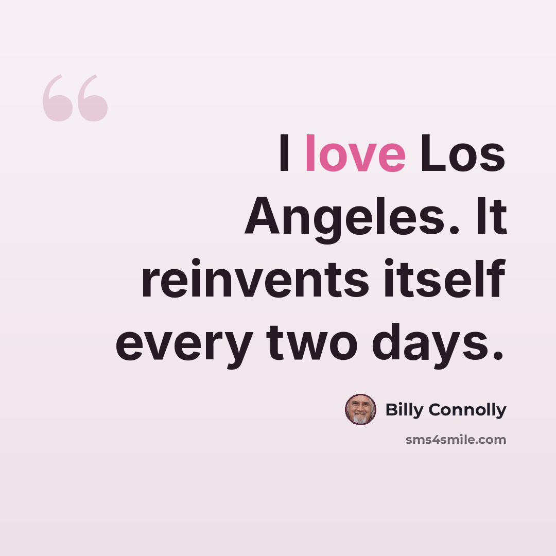 “I love Los Angeles. It reinvents itself every two days.” quote by Billy Connolly
